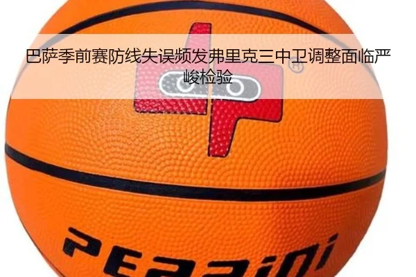 巴萨季前赛防线失误频发弗里克三中卫调整面临严峻检验
